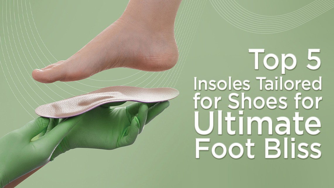 Top 5 Insoles Tailored for Shoes for Ultimate Foot Bliss | Biofoot