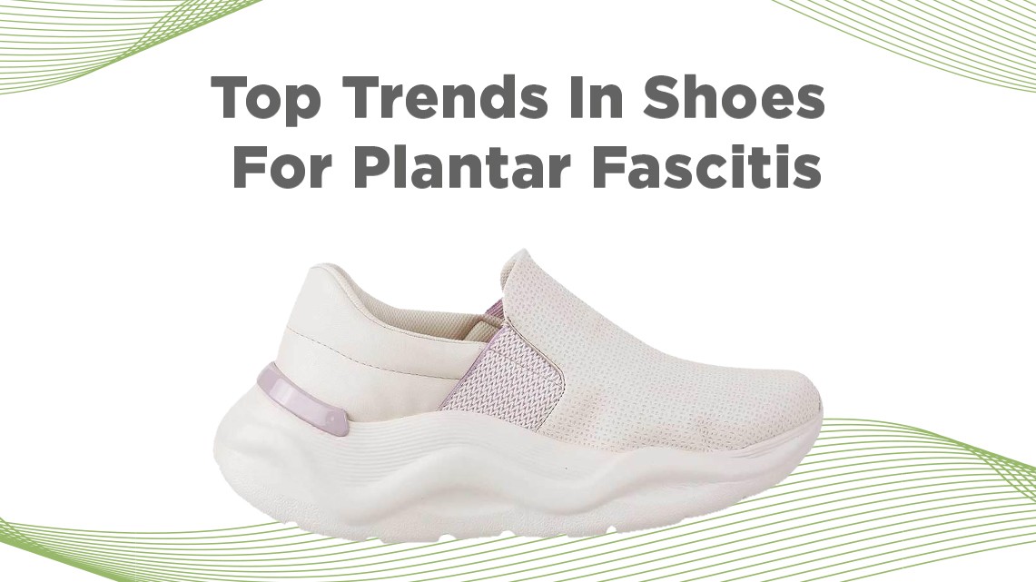Top Trends in Shoes for Plantar Fasciitis: What's Hot for This Year | Biofoot